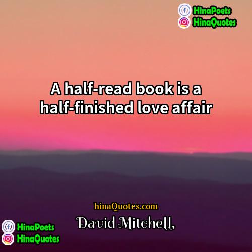 David Mitchell Quotes | A half-read book is a half-finished love